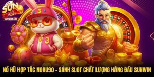 Nổ Hũ Hợp Tác Nohu90 - Sảnh Slot Chất Lượng Hàng Đầu Sunwin